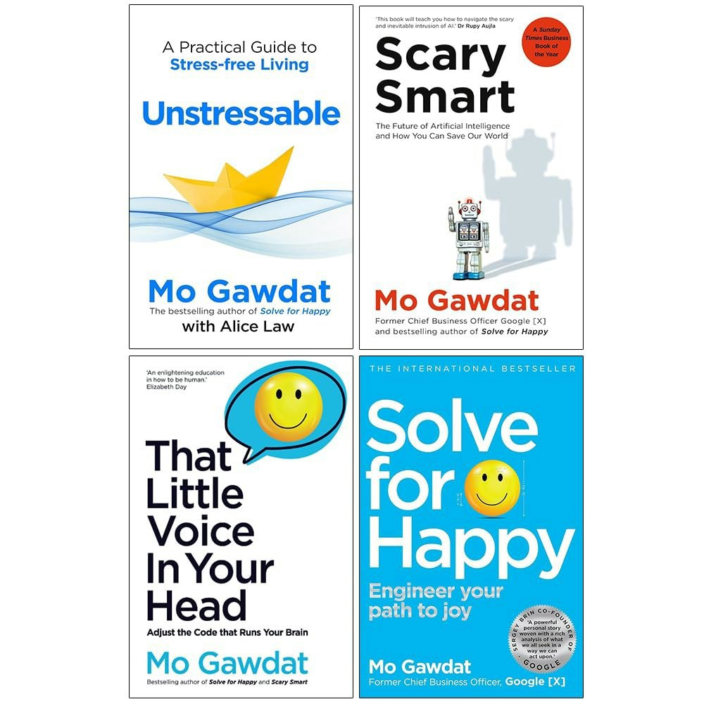 Mo Gawdat Collection 4 Books Set (Unstressable A Practical Guide To Stress-free Living, Scary Smart, That Little Voice In Your Head, Solve For Happy)