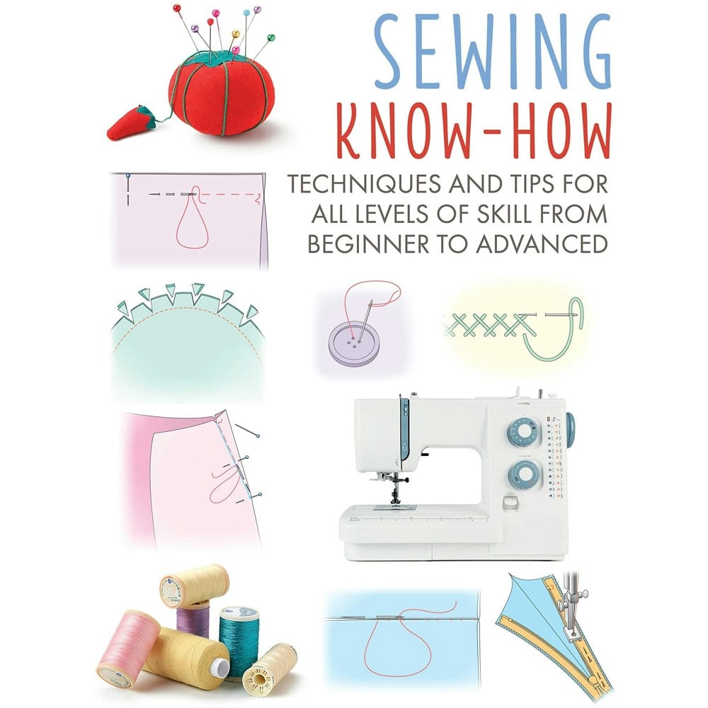  Sewing Know-How: Techniques and tips for all levels of skill from beginner to advanced