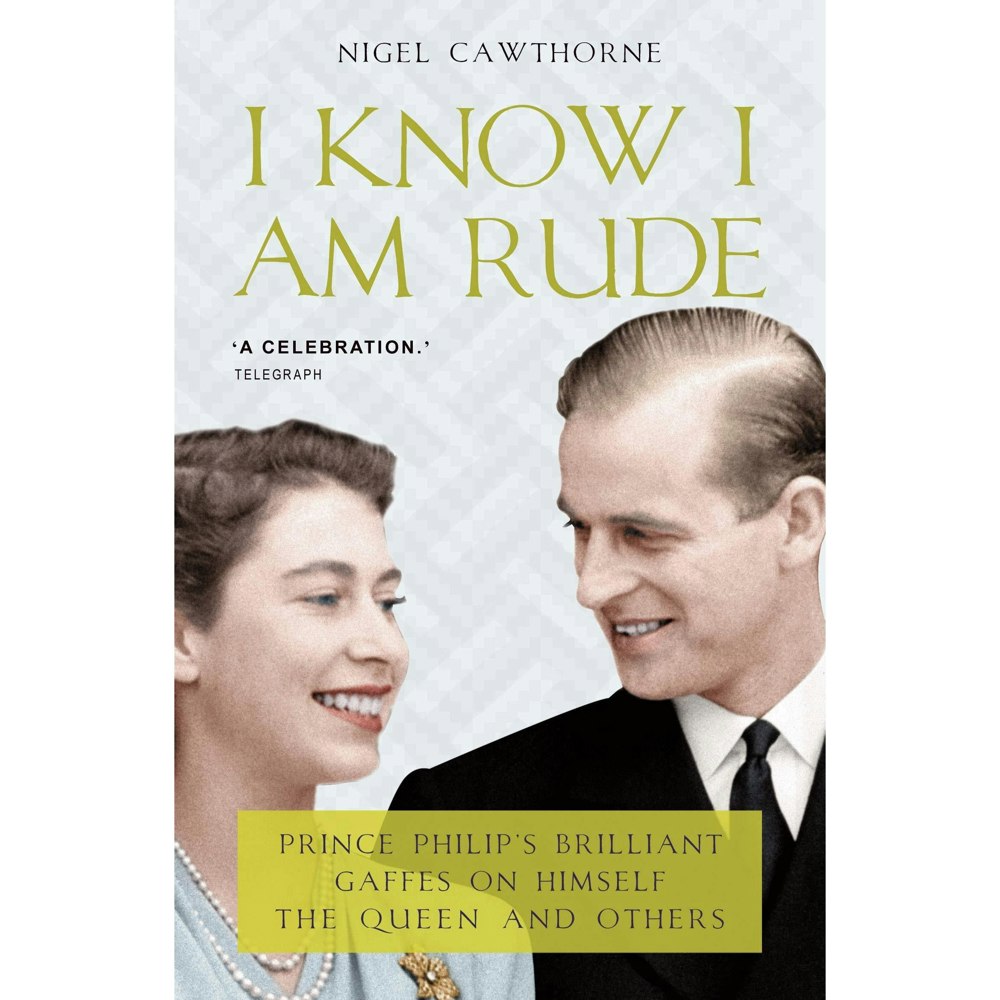 I Know I Am Rude but It Is Fun: Prince Philip&#x27;s Life in His Own Words: Prince Philip on Himself, the Queen and Others by Nigel Cawthorne