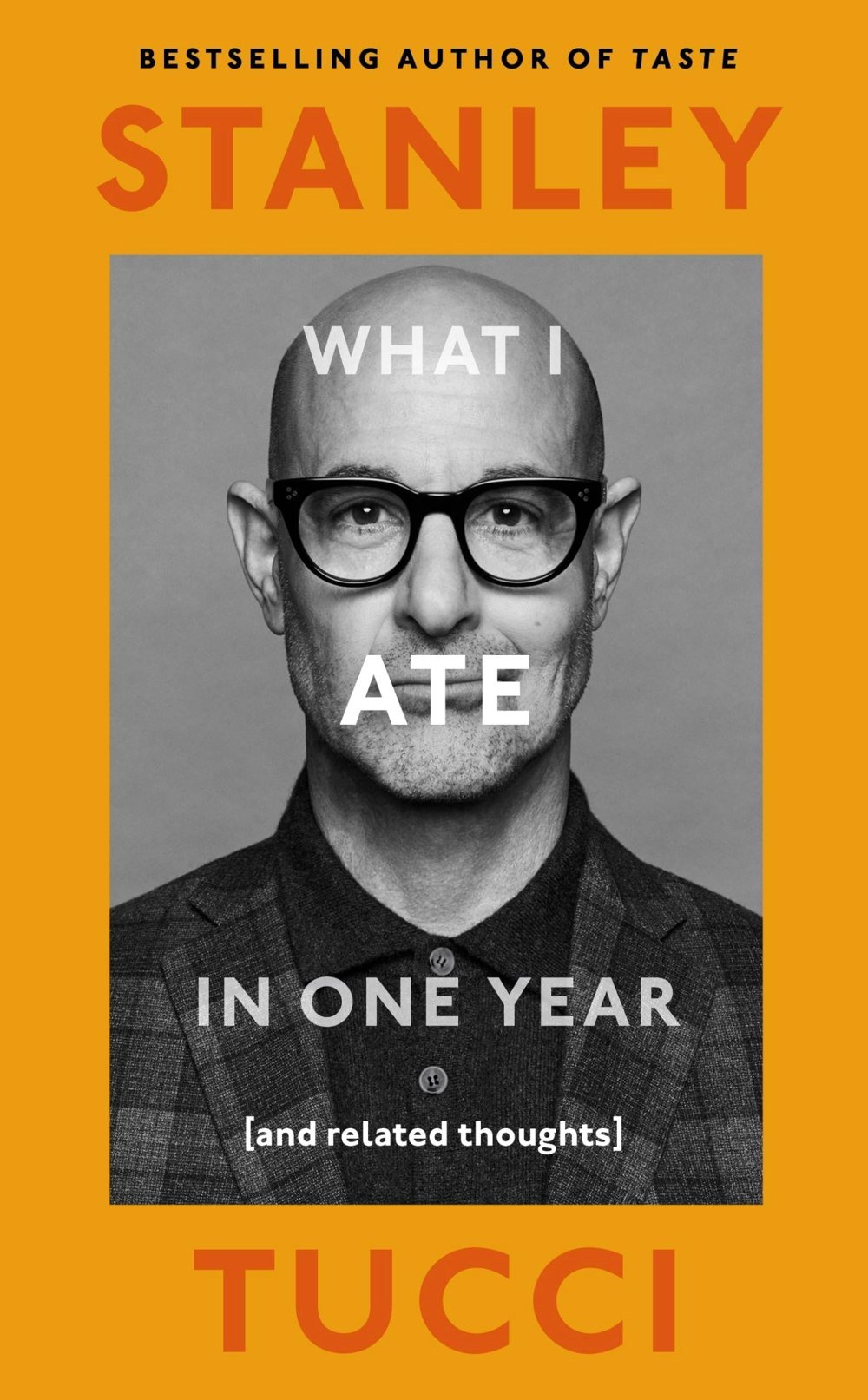 What I Ate in One Year: (and related thoughts): The instant Sunday Times Bestseller by Stanley Tucci