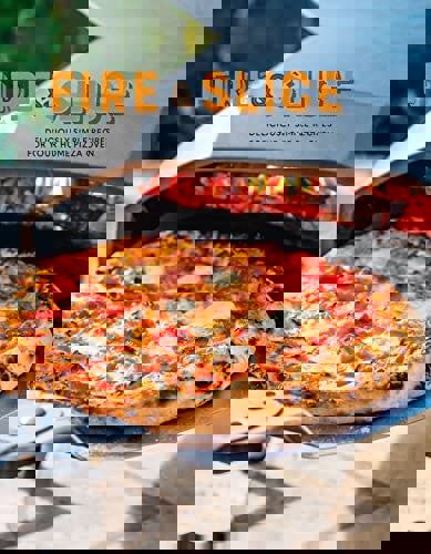 Fire and Slice: Deliciously simple recipes for your home pizza oven