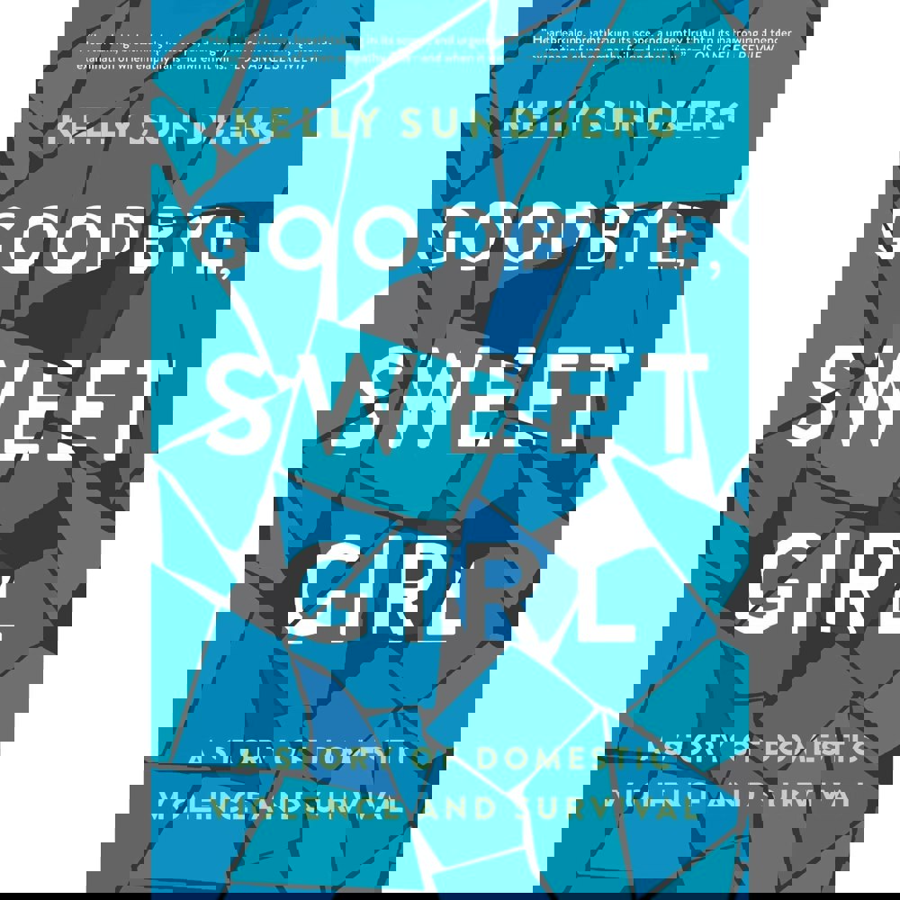 Goodbye, Sweet Girl: A Story of Domestic Violence and Survival by Kelly Sundberg