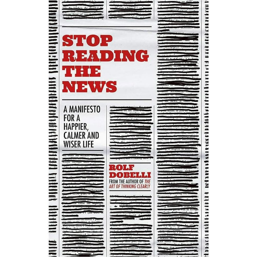 Sceptre Stop Reading the News: A Manifesto for a Happier, Calmer and Wiser Life by Rolf Dobelli