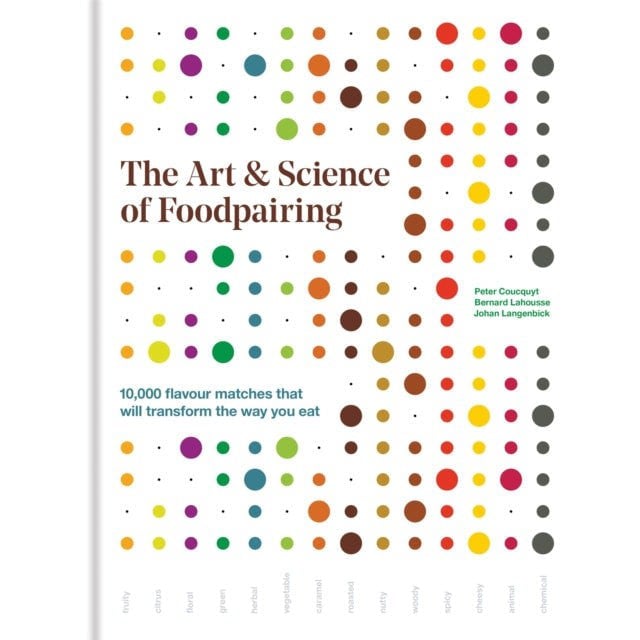 The Art & Science of Foodpairing: 10,000 flavour matches that will transform the way you eat