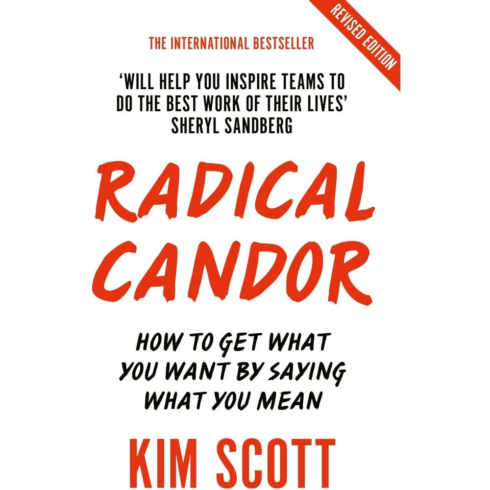 Radical Candor: How to Get What You Want by Saying What You Mean by Kim Scott