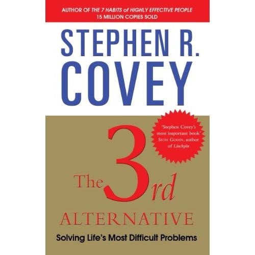 The 3rd Alternative: Solving Life's Most Difficult Problems by Stephen R Covey