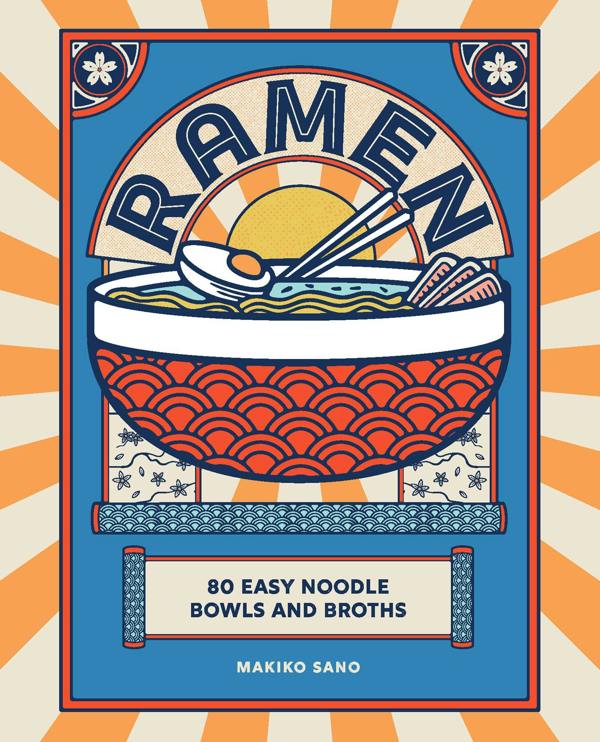 Ramen by Makiko Sano – 80 easy noodle bowls and broths