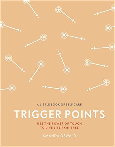 Trigger Points: Use the Power of Touch to Live Life Pain-Free (A Little Book of Self Care)