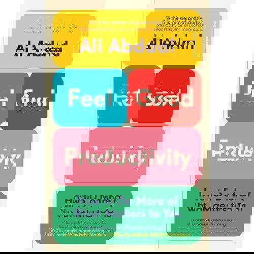 Feel-Good Productivity: How to Do More of What Matters to You by Ali Abdaal