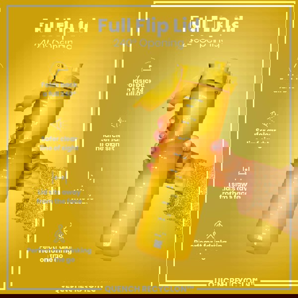 A yellow water bottle, with a 240° opening flip lid, is held by a hand; against a yellow background. Full Flip Lid 240° Opening. QUENCH RECYCLON™