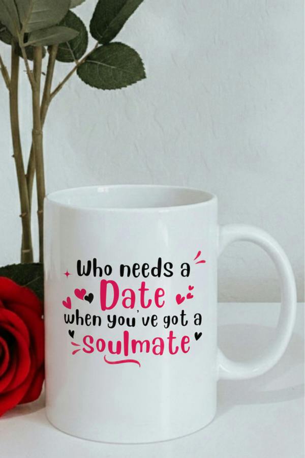 Dyzi Who Needs A Date When You’ve Got A Soulmate Mug Valentine’s Day Gift