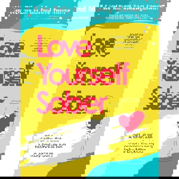 Love Yourself Sober: A Self Care Guide to Alcohol-Free Living for Busy Mothers