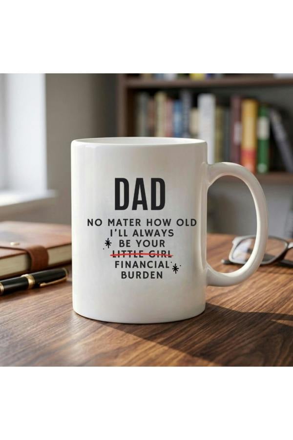 Dyzi Dad Funny Mug No Matter How Old I'll Always Be Your Financial Burden