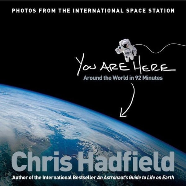 Chris Hadfield An Astronauts Guide to Life on Earth, You Are Here: Around the World in 92 Minutes