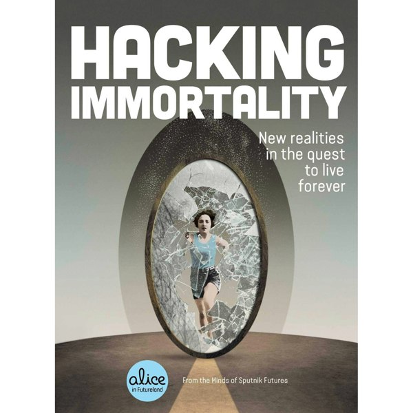Hacking Immortality: New Realities in the Quest to Live Forever Alice in Futureland Sputnik Futures