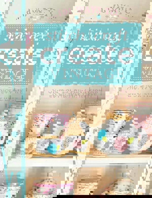 101 Ways to Stitch, Craft, Create Vintage: Quick & Easy Projects to Make for Your Vintage Lifestyle