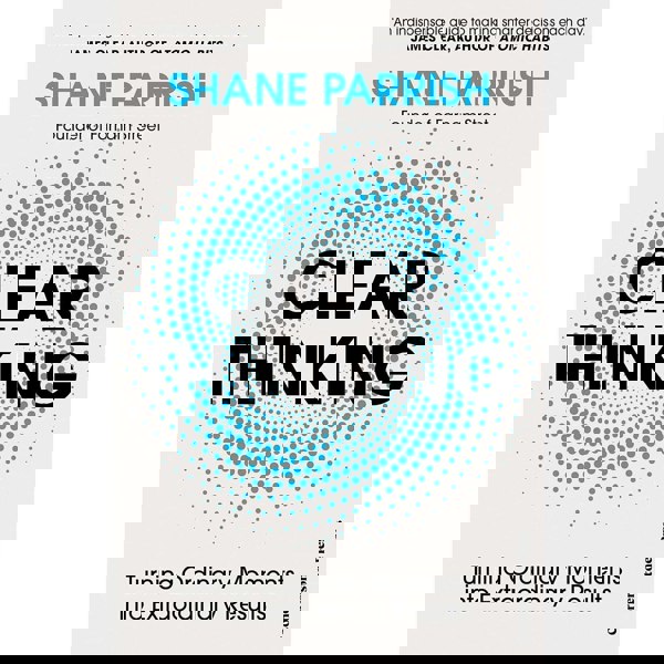 Clear Thinking: Turning Ordinary Moments into Extraordinary Results