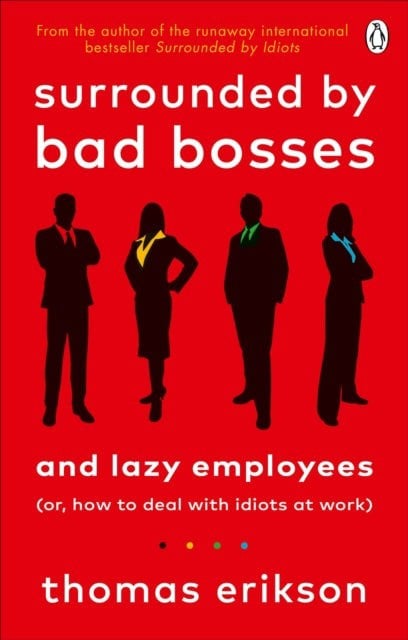 Surrounded by Bad Bosses and Lazy Employees : or, How to Deal with Idiots at Work by Thomas Erikson