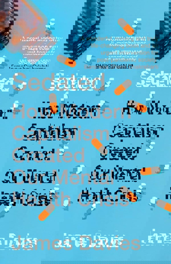 Sedated: How Modern Capitalism Created our Mental Health Crisis by James Davies