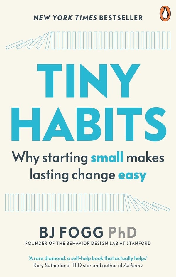 Tiny Habits: Why Starting Small Makes Lasting Change Easy by BJ Fogg