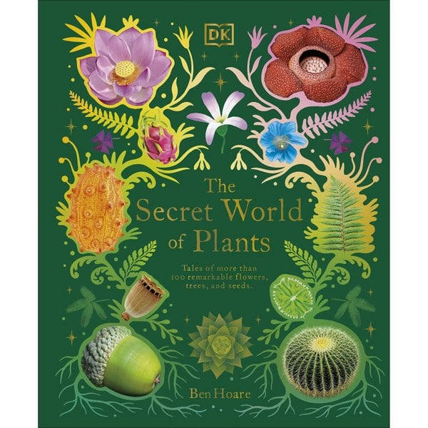 The Secret World of Plants: Tales of More Than 100 Remarkable Flowers, Trees, and Seeds