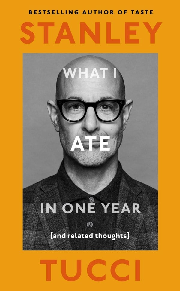 What I Ate in One Year: (and related thoughts): The instant Sunday Times Bestseller by Stanley Tucci