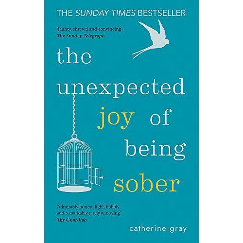 The Unexpected Joy of Being Sober: Discovering a happy, healthy, wealthy alcohol-free life