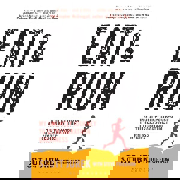 Eat and Run: My Unlikely Journey to Ultramarathon Greatness by Scott Jurek and Steve Friedman