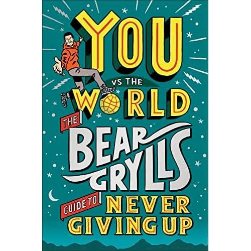 You Vs the World: The Bear Grylls Guide to Never Giving Up by Bear Grylls