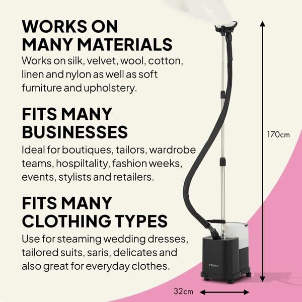 The Fridja Commercial Garment Care Trio (f1600 Steamer, f10 Handheld & f40 Shaver) stands 170cm tall and 32cm wide, offering versatile fabric care for various clothing types and businesses.