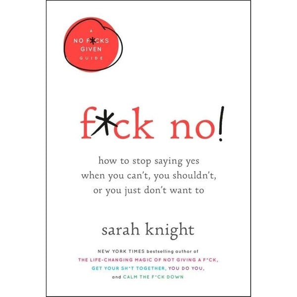 F**k No!: How to stop saying yes, when you can't, you shouldn't, or you just don't want to