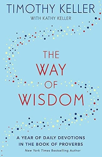 The Way of Wisdom: A Year of Daily Devotions in the Book of Proverbs by Timothy Keller