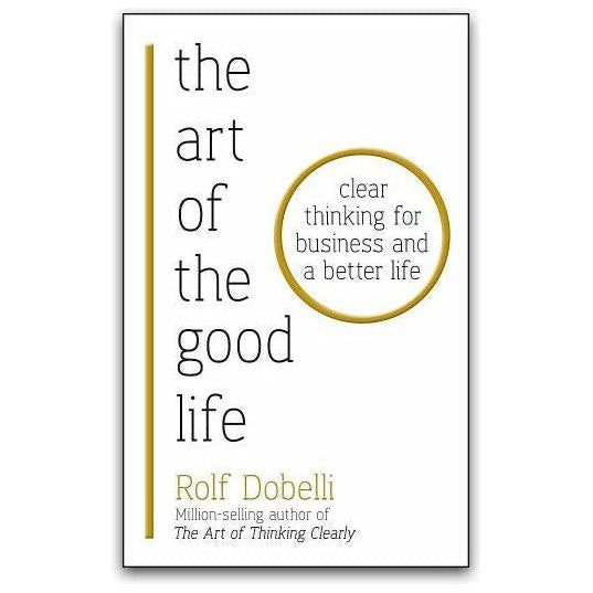 Hodder The Art of the Good Life: Clear Thinking for Business and a Better Life By Rolf Dobelli