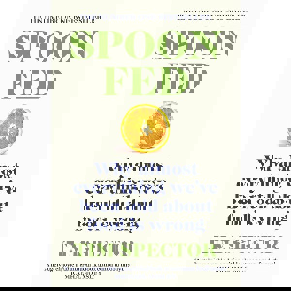 Spoon-Fed: The #1 Sunday Times bestseller that shows why almost everything we have been told about food is wrong by Tim Spector