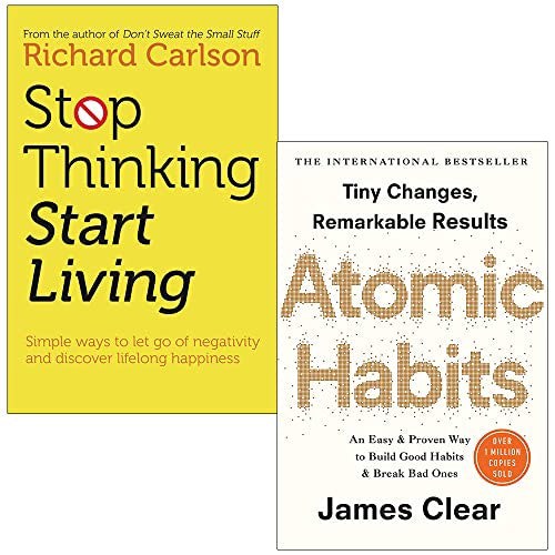 Stop Thinking Start Living By Richard Carlson & Atomic Habits By James Clear 2 Books Collection Set