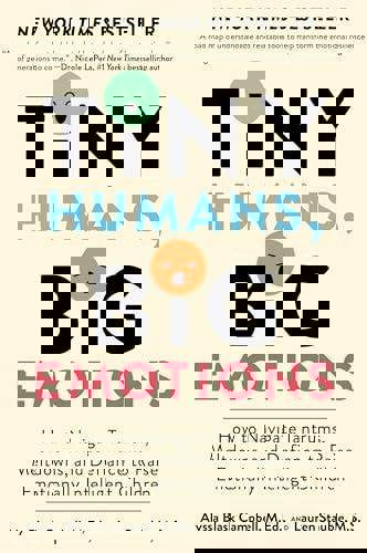 Tiny Humans, Big Emotions: How to Navigate Tantrums, Meltdowns, and Defiance to Raise Emotionally Intelligent Children