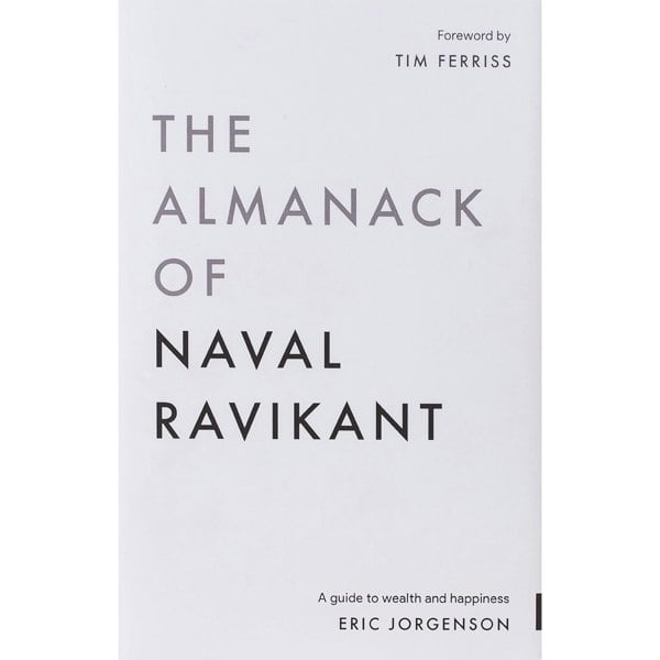 The Almanack of Naval Ravikant: A Guide to Wealth and Happiness by Eric Jorgenson