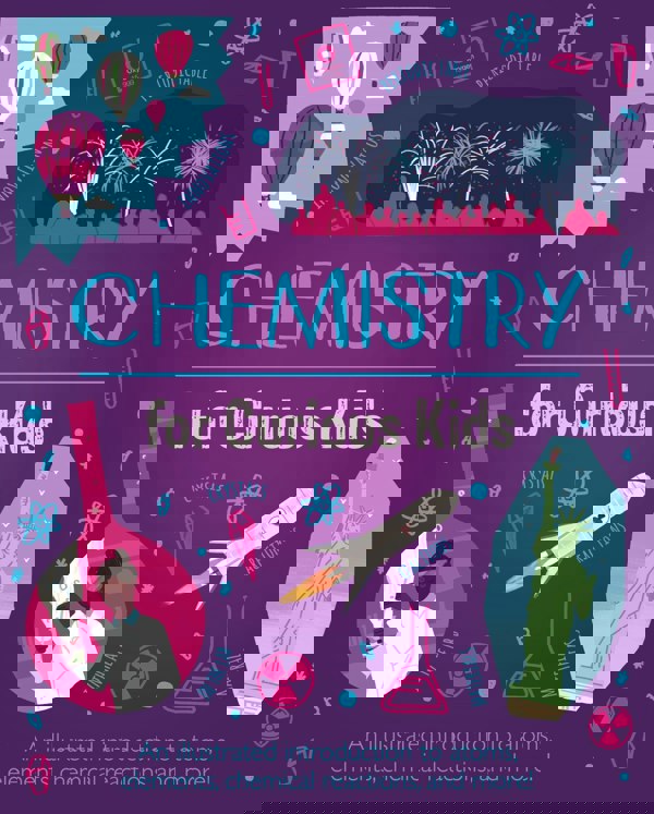 Chemistry for Curious Kids: An Illustrated Introduction to Atoms, Elements, Chemical Reactions, and More! (Curious Kids, 2)