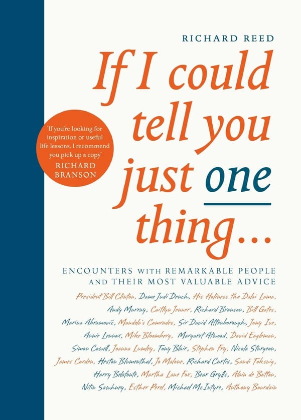 If I Could Tell You Just One Thing. Encounters with Remarkable People and Their Most Valuable Advice