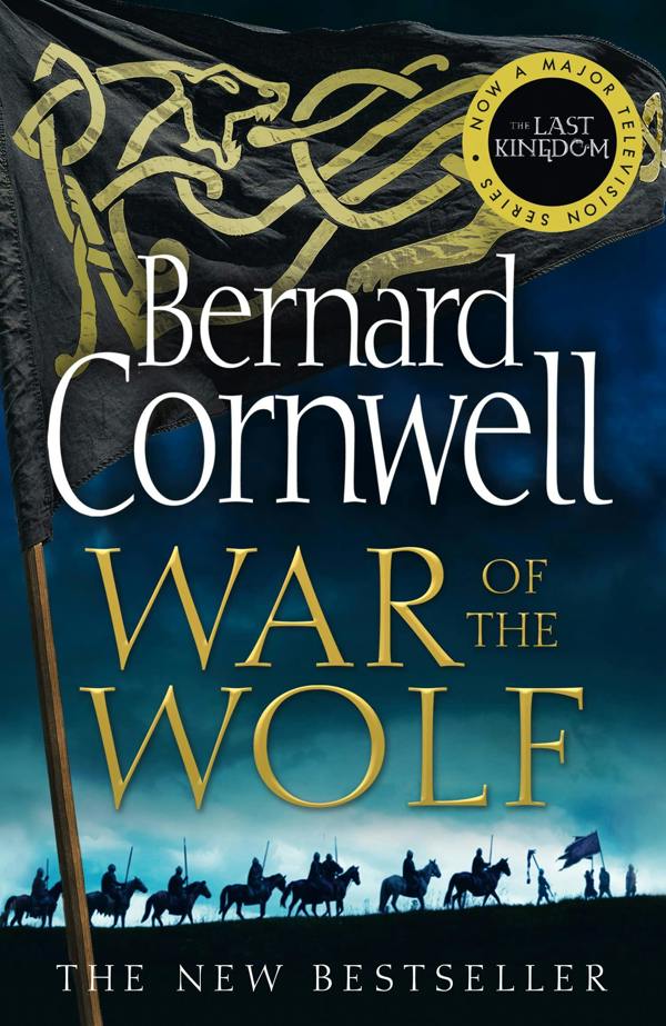 War of the Wolf: A gripping, thrilling historical novel in the bestselling Last Kingdom series: Book 11