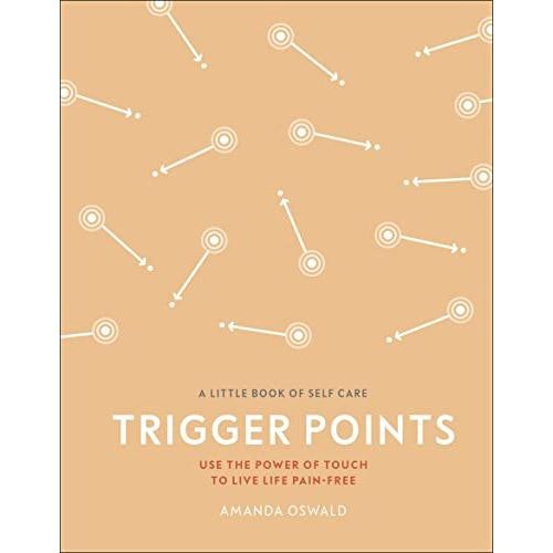 Trigger Points: Use the Power of Touch to Live Life Pain-Free (A Little Book of Self Care)