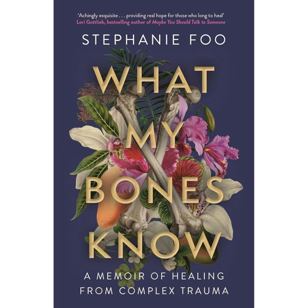 What My Bones Know: A Memoir of Healing from Complex Trauma