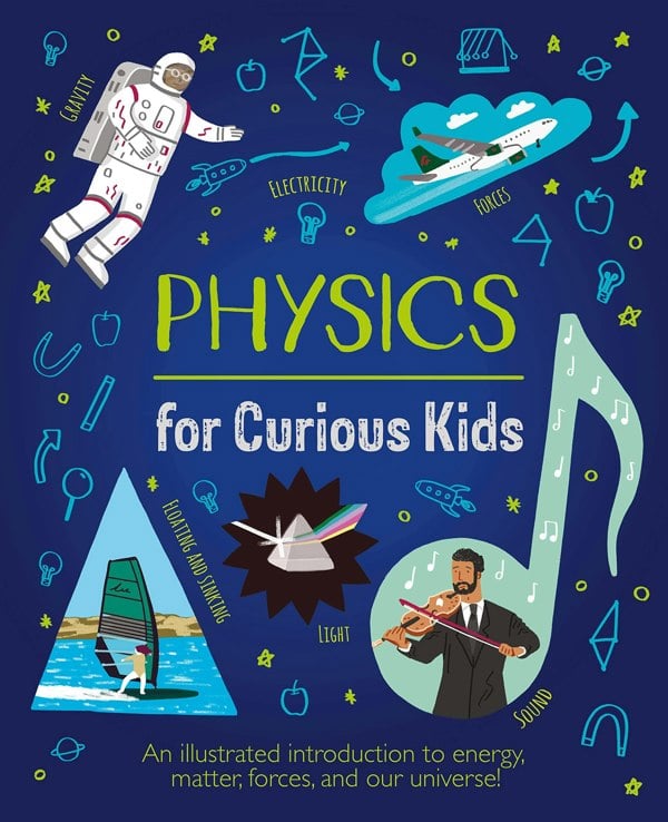 Physics for Curious Kids: An Illustrated Introduction to Energy, Matter, Forces, and Our Universe! (Curious Kids, 4)