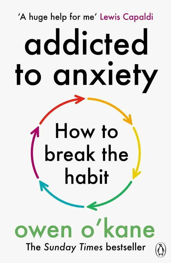 Addicted to Anxiety: The instant Sunday Times bestseller that will teach you how to take back control Book by Owen O'Kane