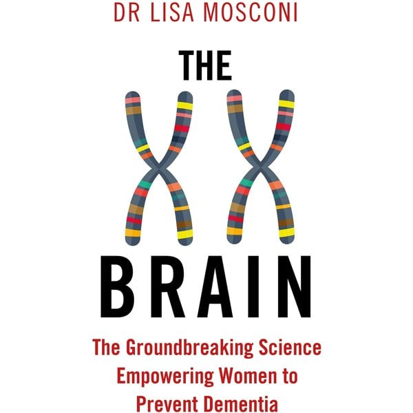 The XX Brain - The Groundbreaking Science Empowering Women To Prevent Dementia
