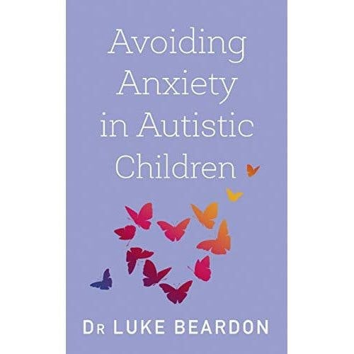 Avoiding Anxiety in Autistic Children: A Guide for Autistic Wellbeing (Overcoming Common Problems)