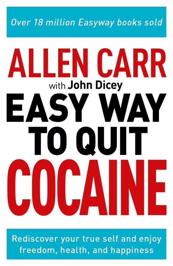 Allen Carr: The Easy Way to Quit Cocaine: Rediscover Your True Self and Enjoy Freedom, Health, and Happiness (Allen Carr's Easyway, 33)