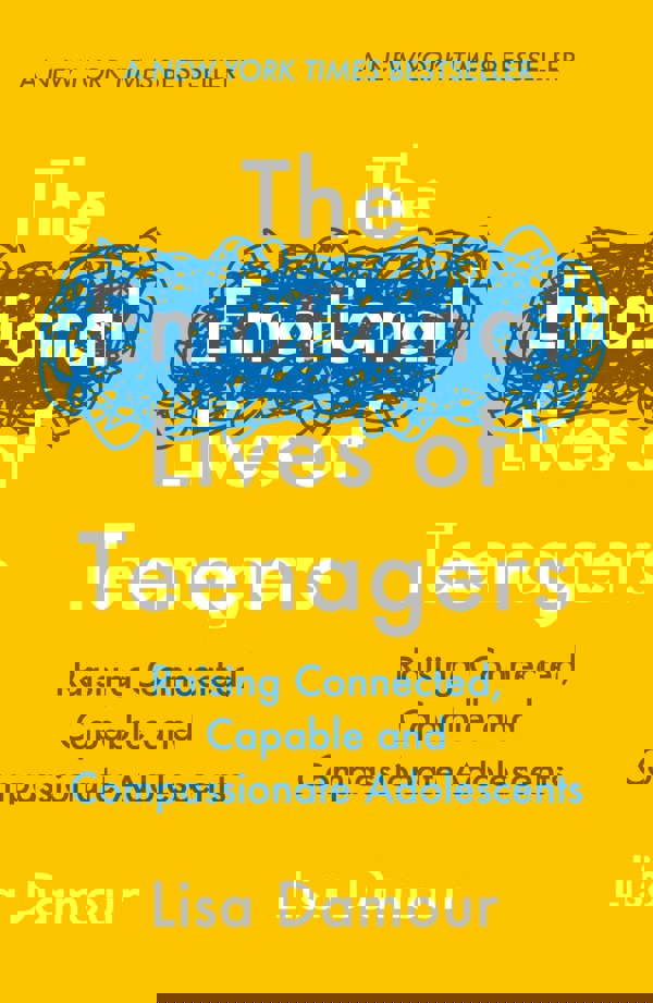 The Emotional Lives of Teenagers: Raising Connected, Capable and Compassionate Adolescents