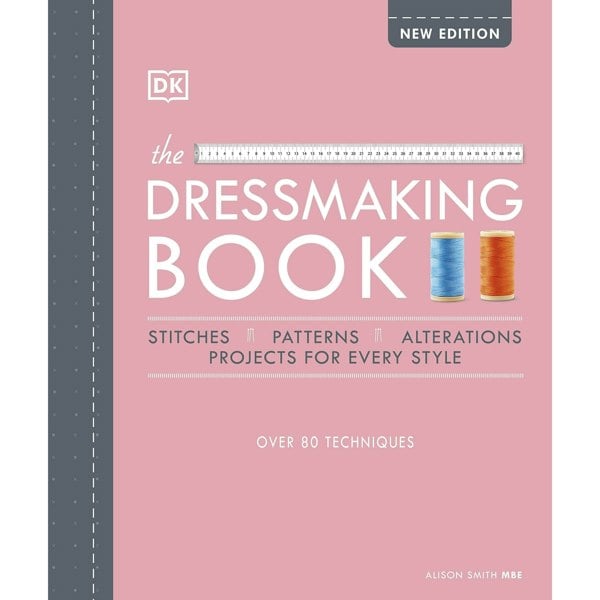 The Dressmaking Book: Over 80 Techniques Stitches, Pattern, Alteration Project for Every Style