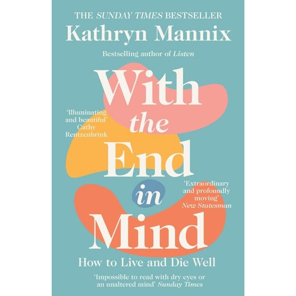 With the End in Mind: How to Live and Die Well by Kathryn Mannix